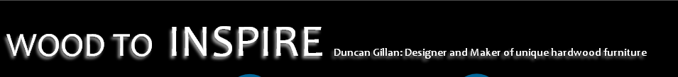 WOOD TO INSPIRE Duncan Gillan: Designer and Maker of unique hardwood furniture
 
